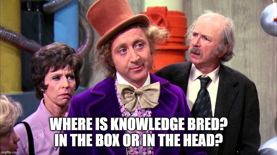 Photo still from Willy Wonka (Warner Bros.,, 1971) with Gene Wilder as Willy Wonka in the center looking away wistfully and Grandpa Joe and Mike TV's mom flanking him with quizzical looks. Underneath is the meme quote: "Where is knowledge bred? In the box or in the head?"